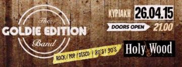 Goldie Edition @ ΜΟΥΣΙΚΗ ΣΚΗΝΗ HolyWood Stage ! ΚΥΡΙΑΚΗ 26/4/15